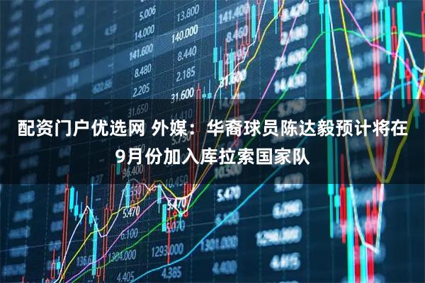 配资门户优选网 外媒：华裔球员陈达毅预计将在9月份加入库拉索国家队